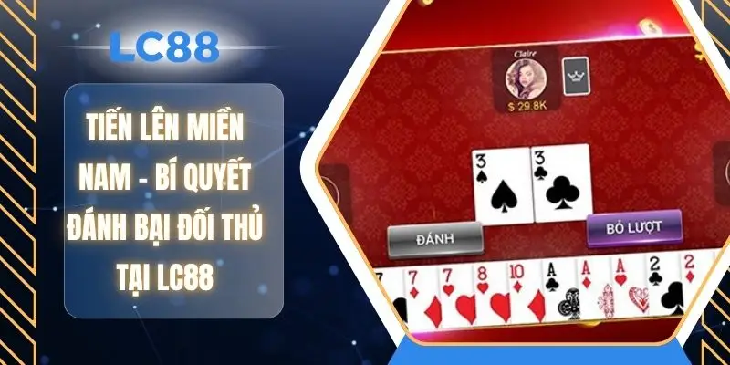 Tiến Lên Miền Nam – Bí Quyết Đánh Bại Đối Thủ Tại LC88